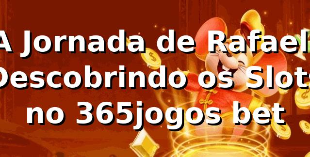A Jornada de Rafael: Descobrindo os Slots no 365jogos bet 🎰